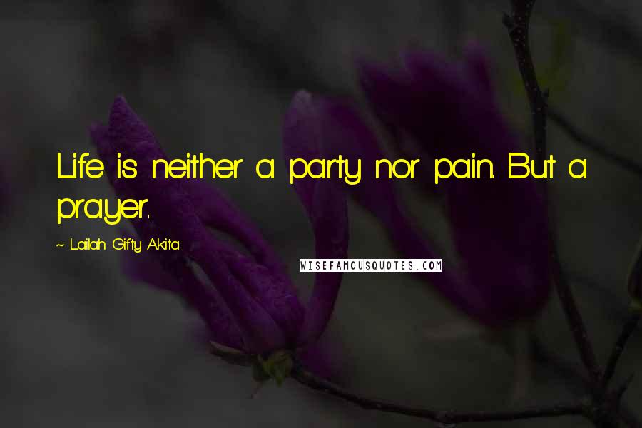 Lailah Gifty Akita Quotes: Life is neither a party nor pain. But a prayer.