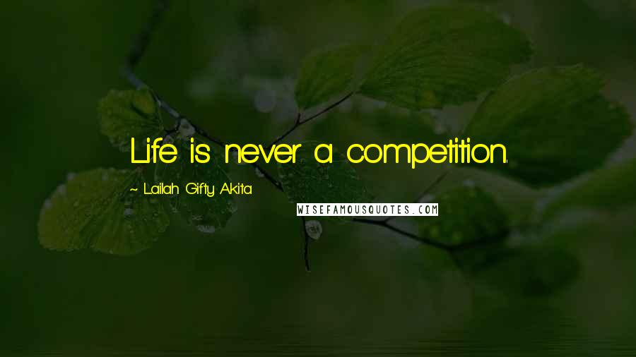 Lailah Gifty Akita Quotes: Life is never a competition.