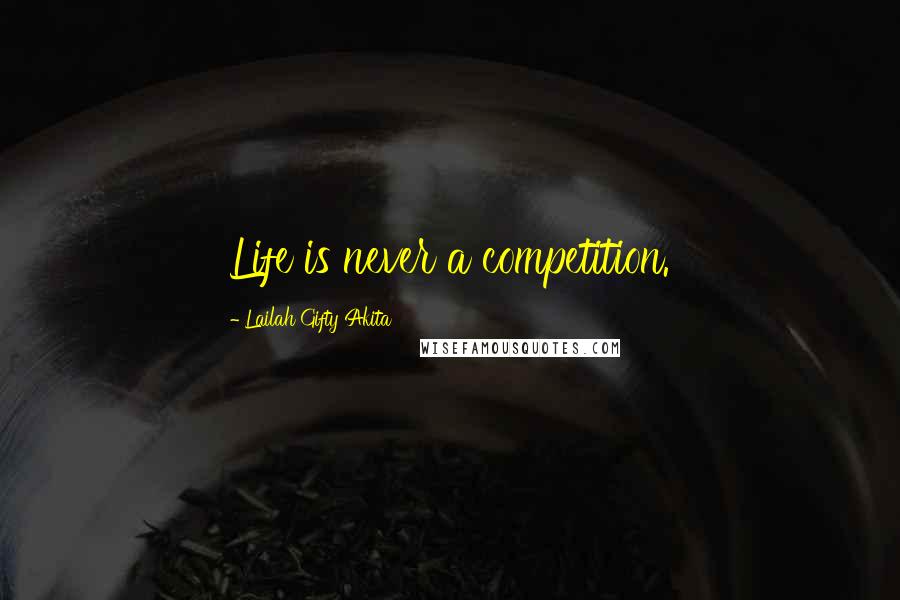 Lailah Gifty Akita Quotes: Life is never a competition.