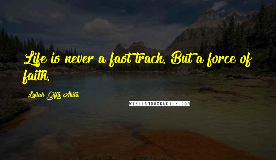 Lailah Gifty Akita Quotes: Life is never a fast track. But a force of faith.