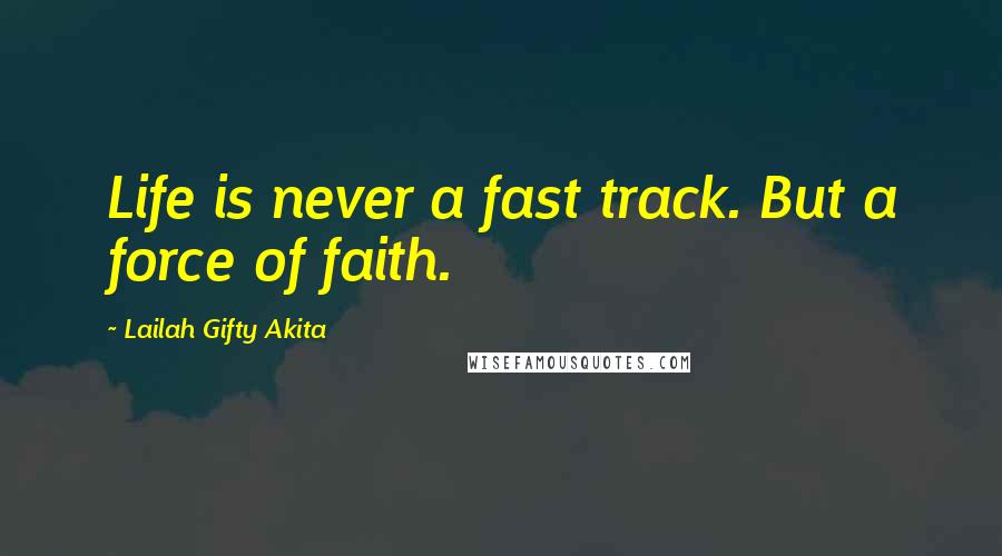 Lailah Gifty Akita Quotes: Life is never a fast track. But a force of faith.