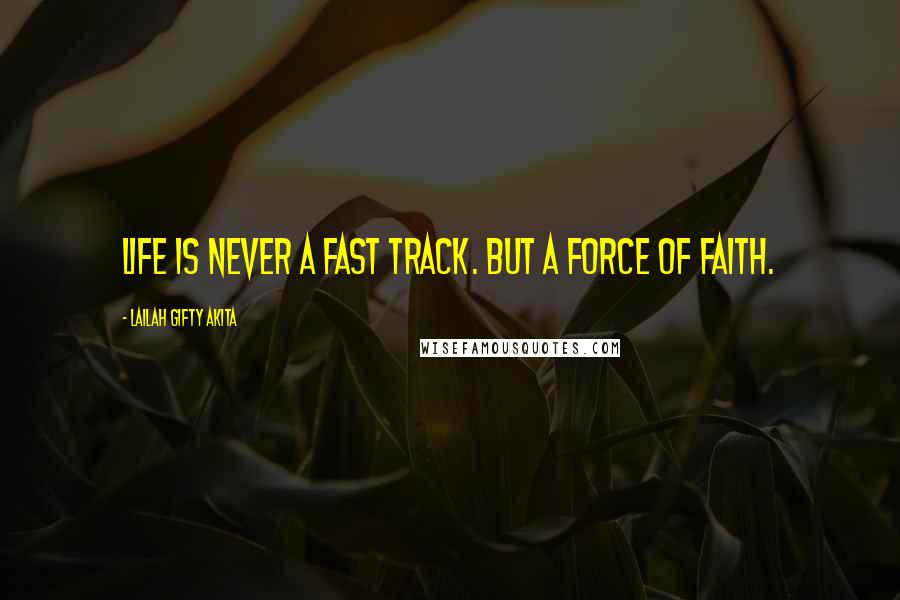 Lailah Gifty Akita Quotes: Life is never a fast track. But a force of faith.