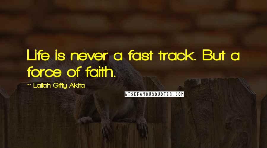 Lailah Gifty Akita Quotes: Life is never a fast track. But a force of faith.