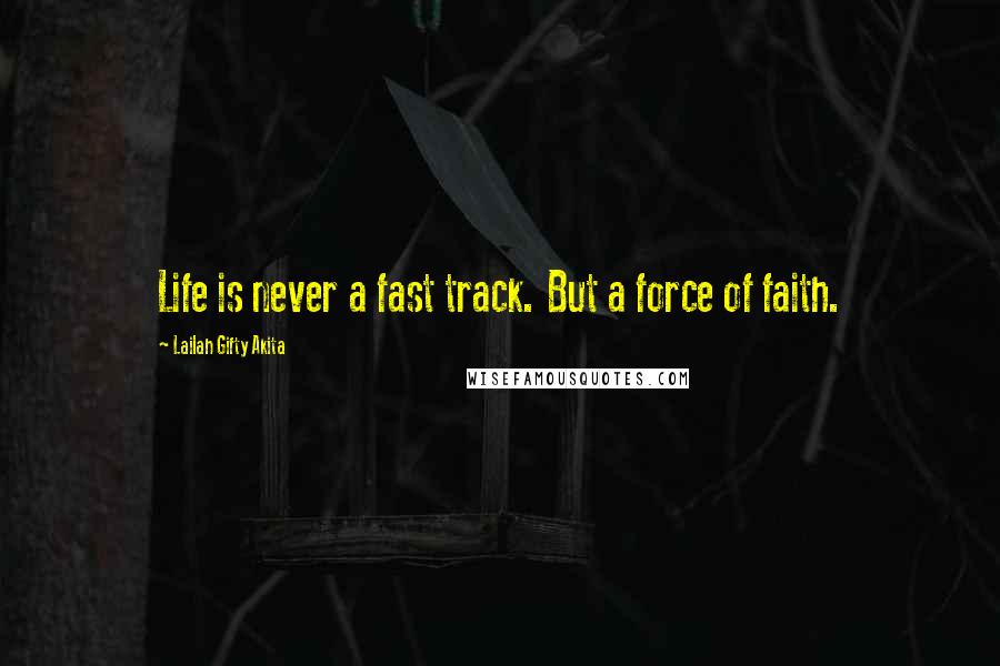 Lailah Gifty Akita Quotes: Life is never a fast track. But a force of faith.