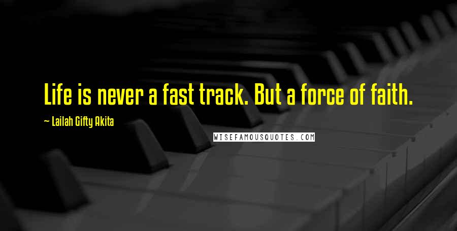 Lailah Gifty Akita Quotes: Life is never a fast track. But a force of faith.