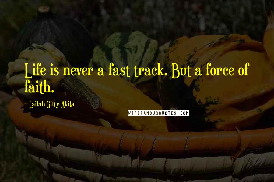 Lailah Gifty Akita Quotes: Life is never a fast track. But a force of faith.