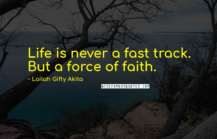 Lailah Gifty Akita Quotes: Life is never a fast track. But a force of faith.