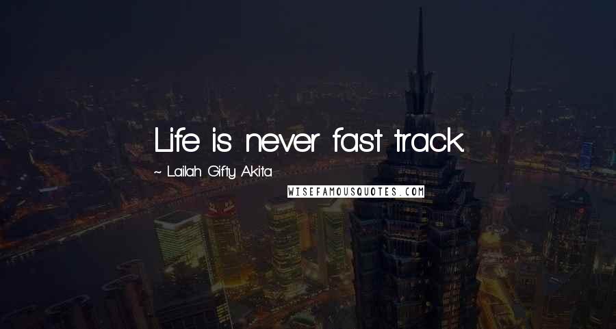 Lailah Gifty Akita Quotes: Life is never fast track.
