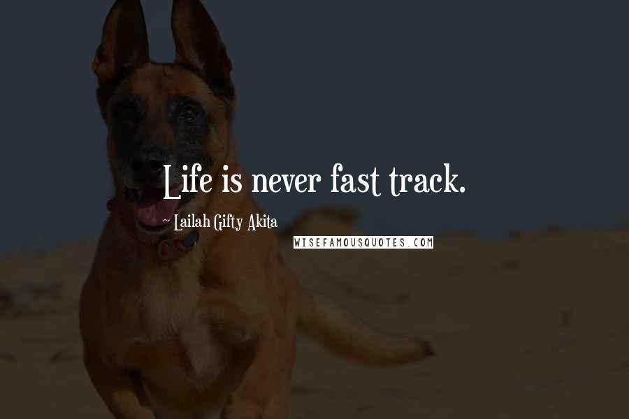 Lailah Gifty Akita Quotes: Life is never fast track.