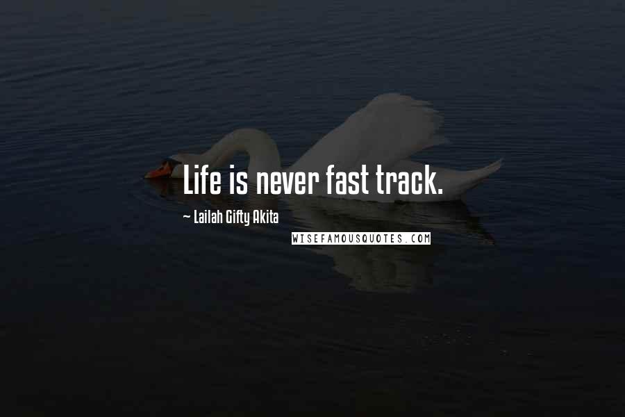 Lailah Gifty Akita Quotes: Life is never fast track.