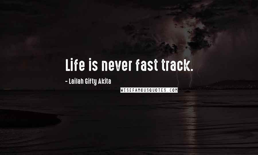 Lailah Gifty Akita Quotes: Life is never fast track.