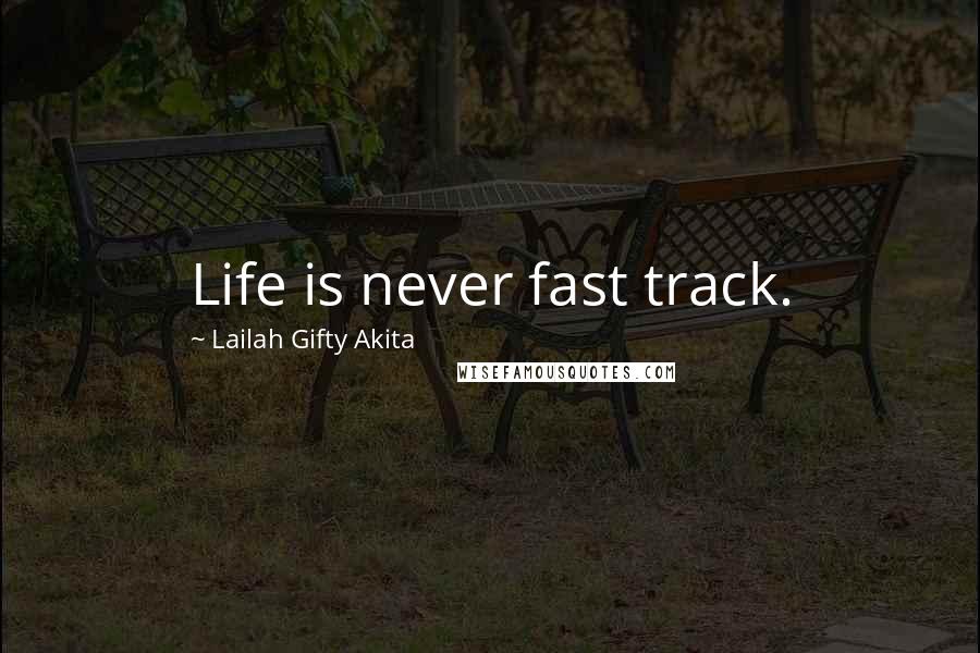 Lailah Gifty Akita Quotes: Life is never fast track.