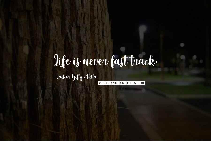 Lailah Gifty Akita Quotes: Life is never fast track.
