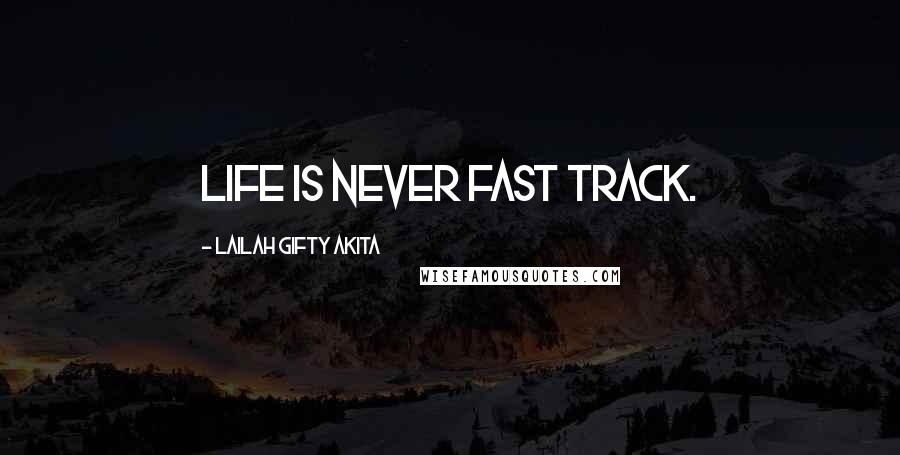 Lailah Gifty Akita Quotes: Life is never fast track.