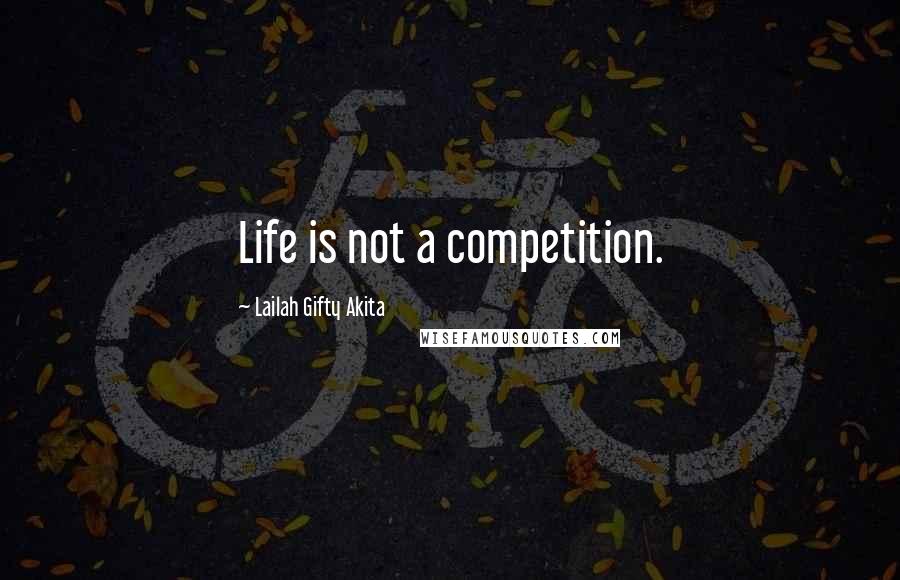 Lailah Gifty Akita Quotes: Life is not a competition.