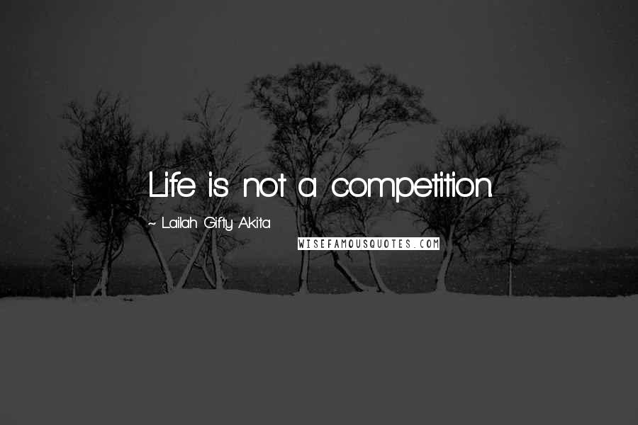 Lailah Gifty Akita Quotes: Life is not a competition.