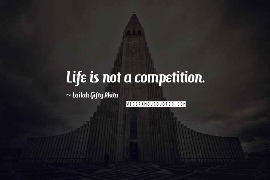 Lailah Gifty Akita Quotes: Life is not a competition.