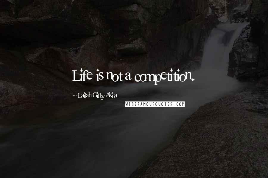 Lailah Gifty Akita Quotes: Life is not a competition.