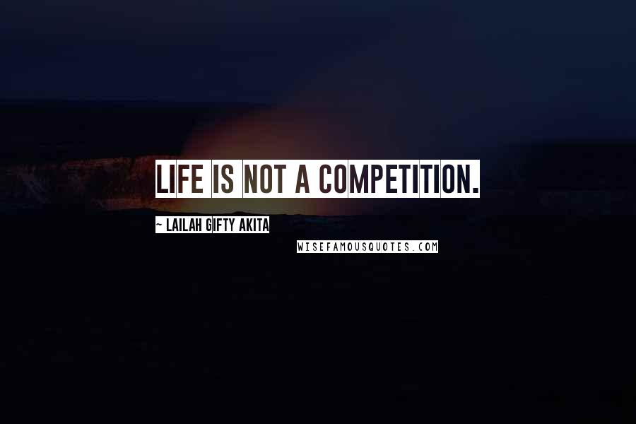 Lailah Gifty Akita Quotes: Life is not a competition.