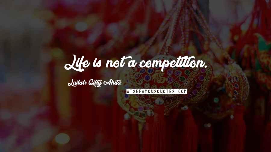 Lailah Gifty Akita Quotes: Life is not a competition.