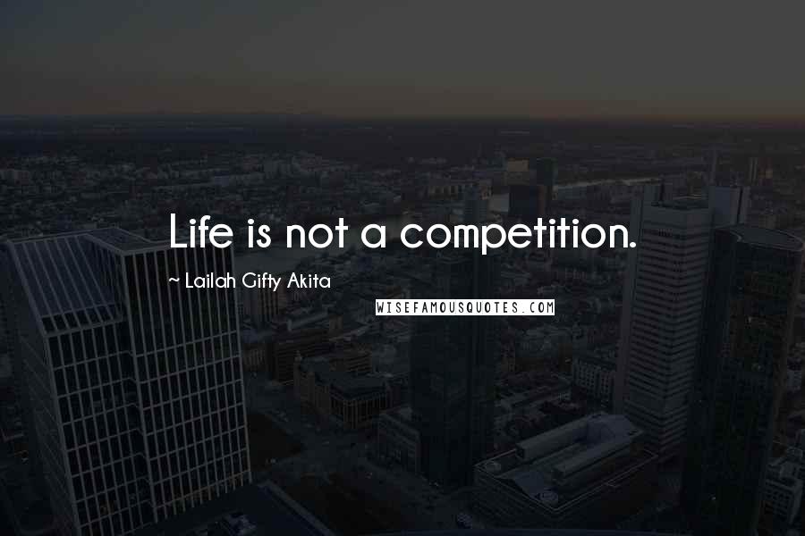 Lailah Gifty Akita Quotes: Life is not a competition.