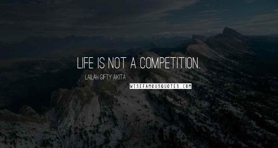 Lailah Gifty Akita Quotes: Life is not a competition.