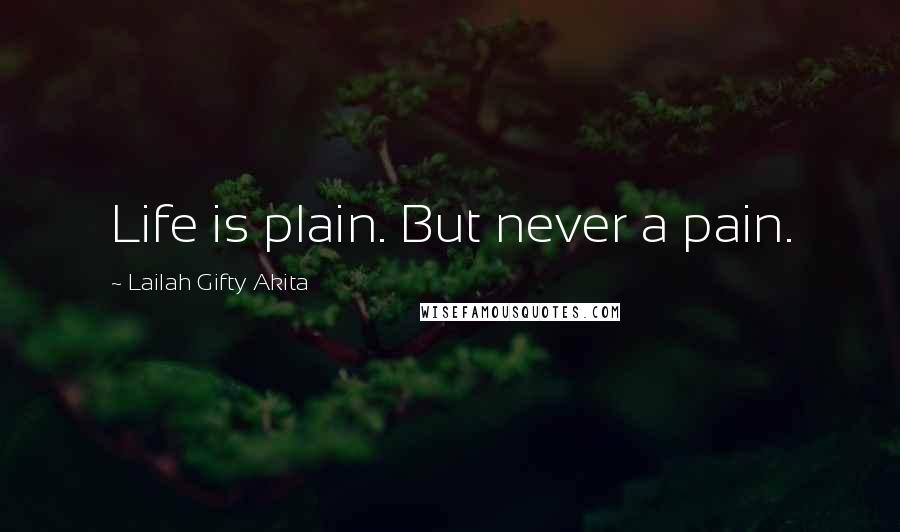Lailah Gifty Akita Quotes: Life is plain. But never a pain.