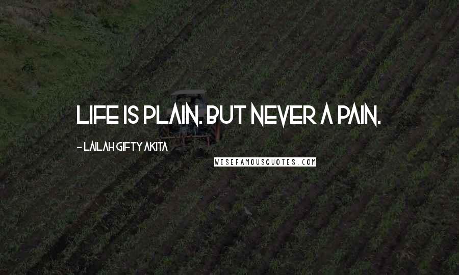 Lailah Gifty Akita Quotes: Life is plain. But never a pain.