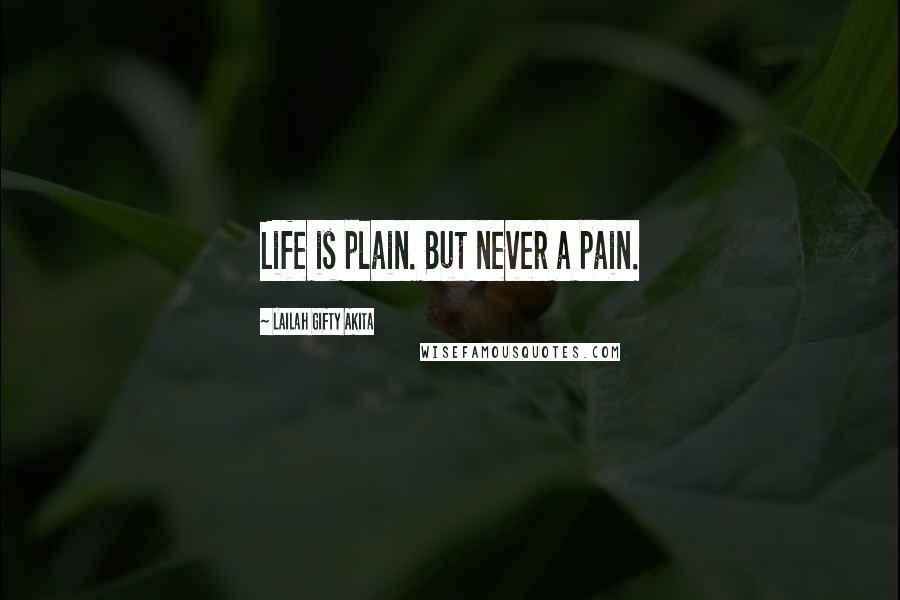 Lailah Gifty Akita Quotes: Life is plain. But never a pain.