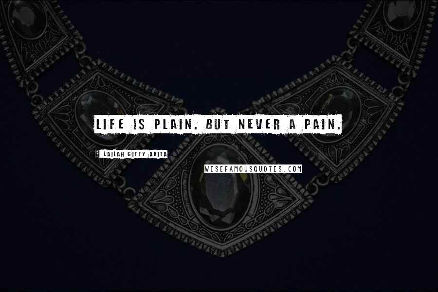 Lailah Gifty Akita Quotes: Life is plain. But never a pain.