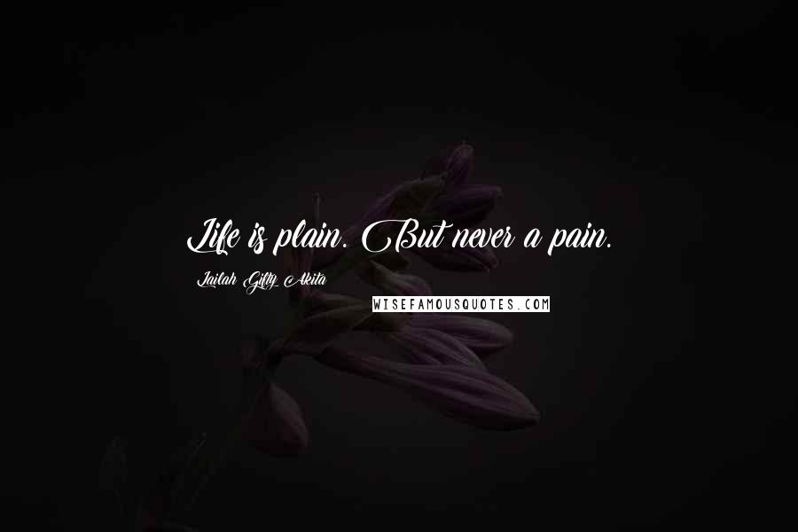 Lailah Gifty Akita Quotes: Life is plain. But never a pain.