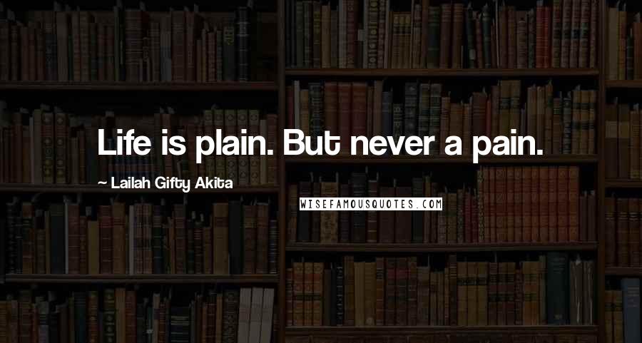 Lailah Gifty Akita Quotes: Life is plain. But never a pain.