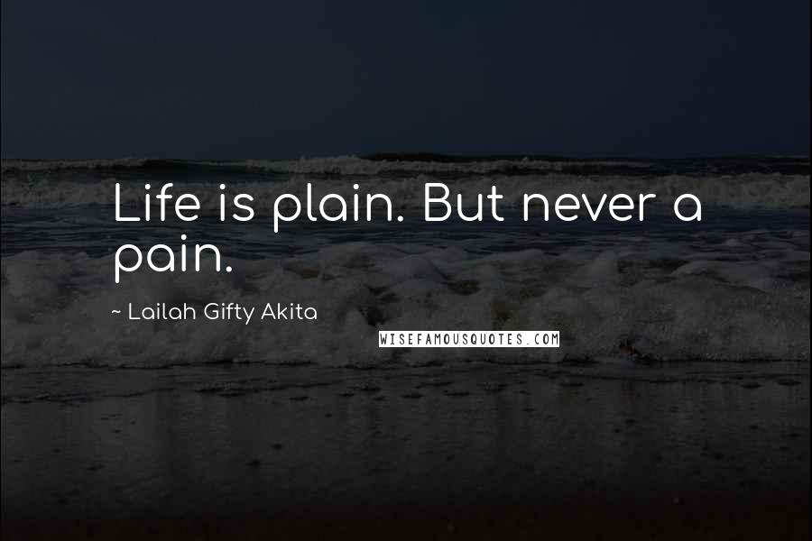 Lailah Gifty Akita Quotes: Life is plain. But never a pain.
