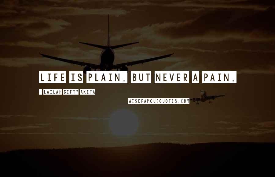 Lailah Gifty Akita Quotes: Life is plain. But never a pain.