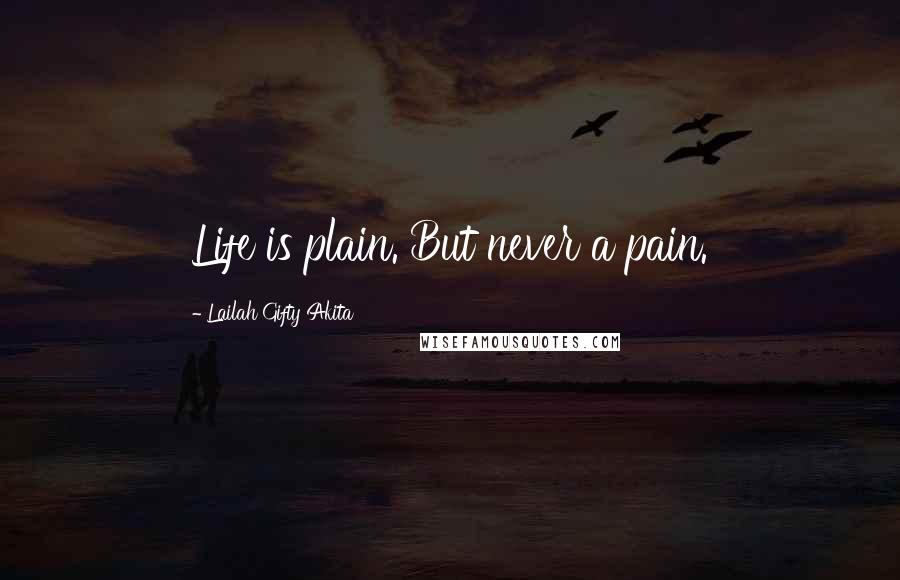 Lailah Gifty Akita Quotes: Life is plain. But never a pain.