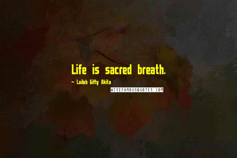 Lailah Gifty Akita Quotes: Life is sacred breath.