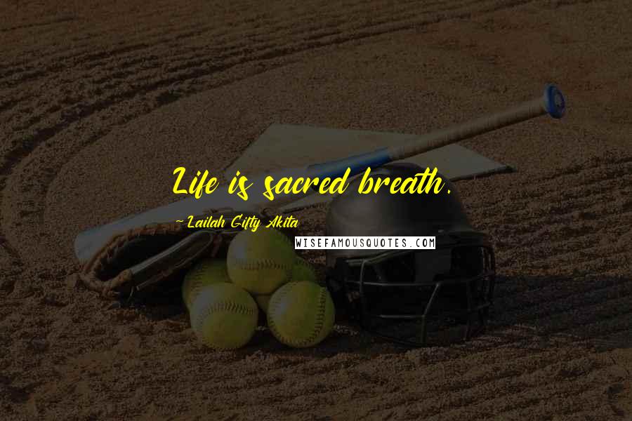 Lailah Gifty Akita Quotes: Life is sacred breath.