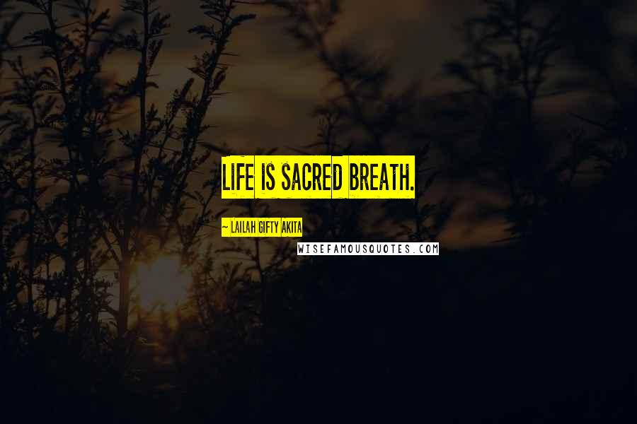 Lailah Gifty Akita Quotes: Life is sacred breath.