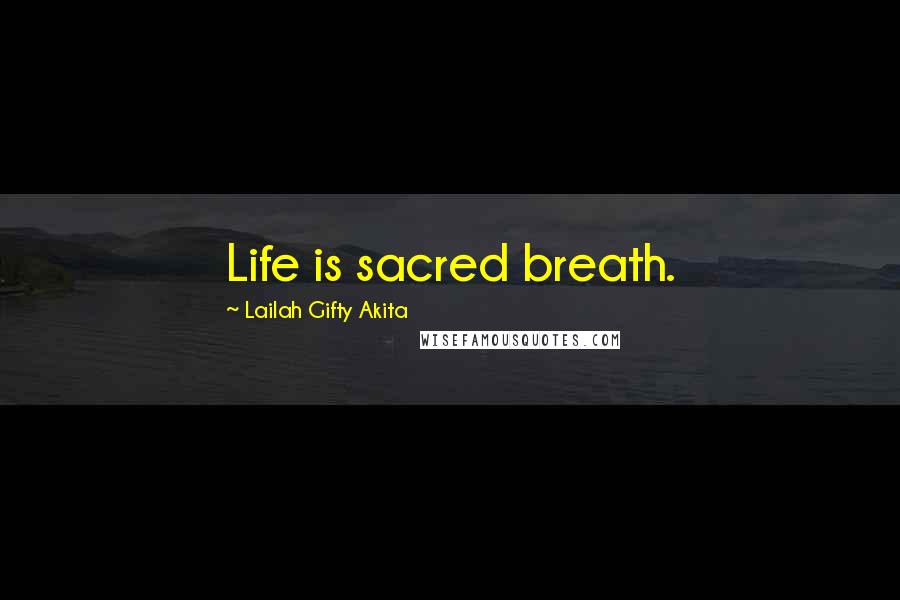 Lailah Gifty Akita Quotes: Life is sacred breath.