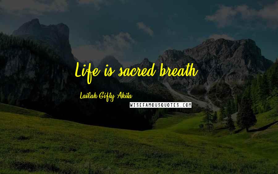 Lailah Gifty Akita Quotes: Life is sacred breath.