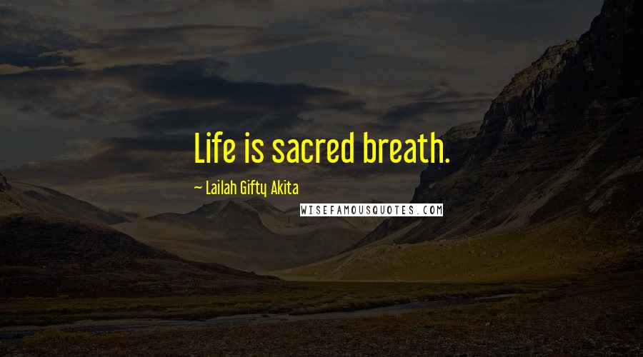 Lailah Gifty Akita Quotes: Life is sacred breath.