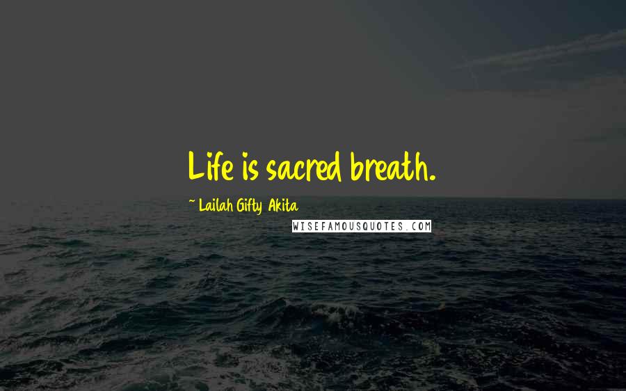 Lailah Gifty Akita Quotes: Life is sacred breath.