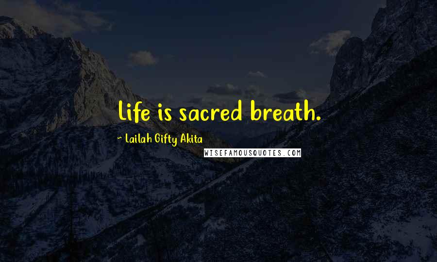 Lailah Gifty Akita Quotes: Life is sacred breath.