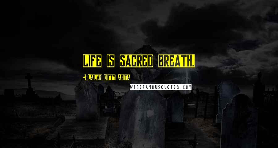 Lailah Gifty Akita Quotes: Life is sacred breath.