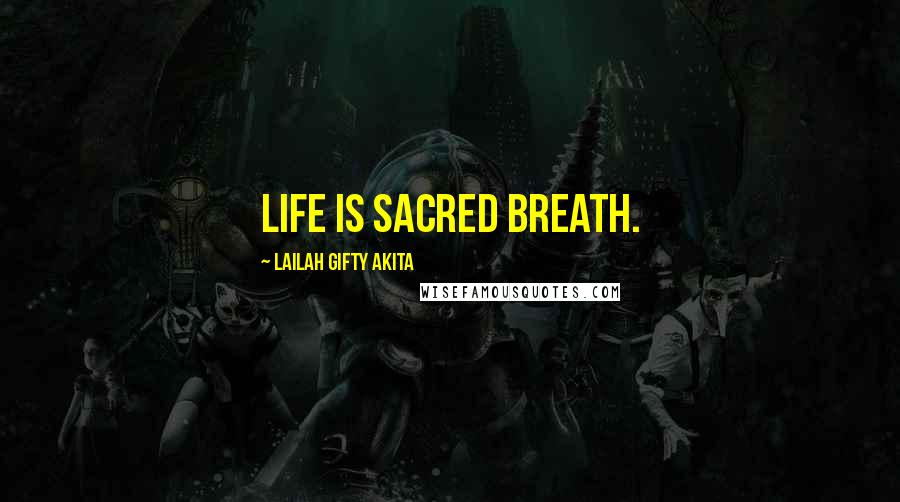 Lailah Gifty Akita Quotes: Life is sacred breath.