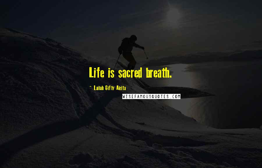 Lailah Gifty Akita Quotes: Life is sacred breath.