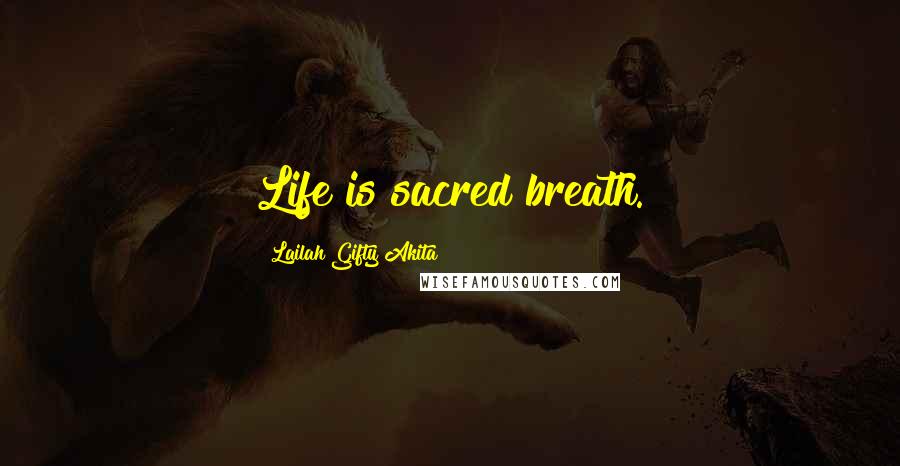 Lailah Gifty Akita Quotes: Life is sacred breath.