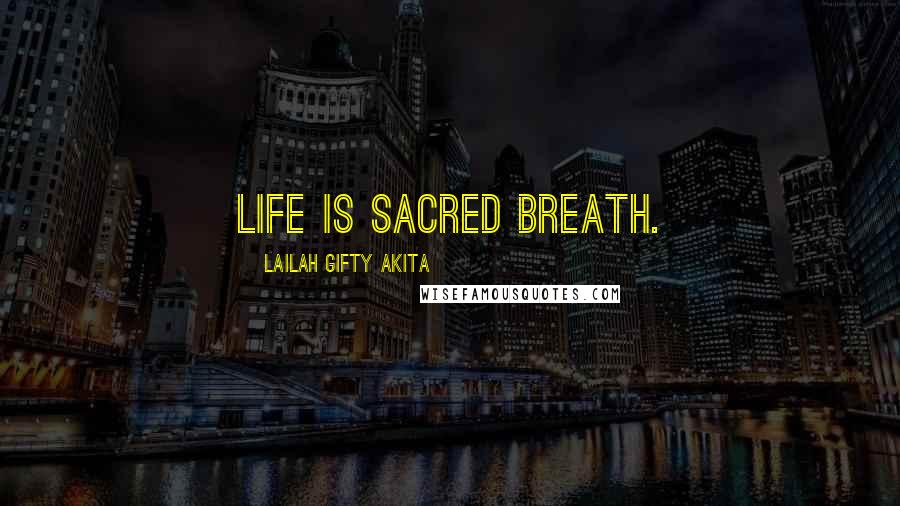 Lailah Gifty Akita Quotes: Life is sacred breath.