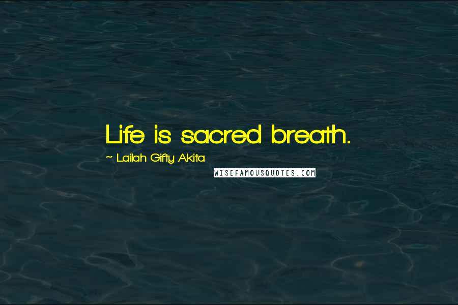 Lailah Gifty Akita Quotes: Life is sacred breath.