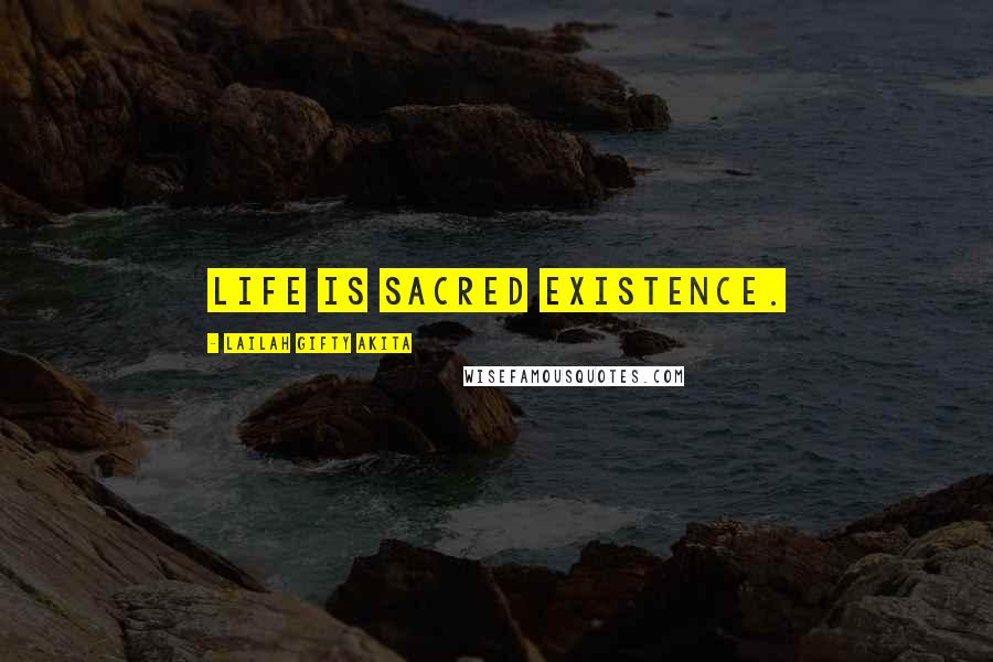 Lailah Gifty Akita Quotes: Life is sacred existence.